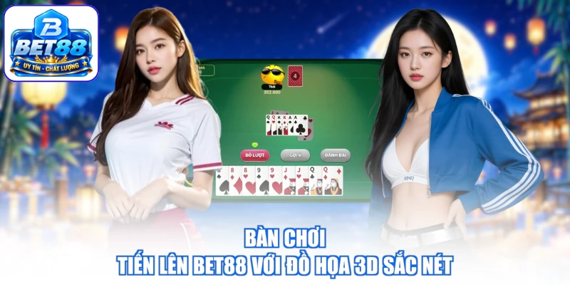Bàn chơi tiến lên BET88 với đồ họa 3D sắc nét