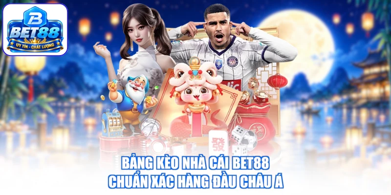 Bảng kèo nhà cái BET88 chuẩn xác hàng đầu châu Á