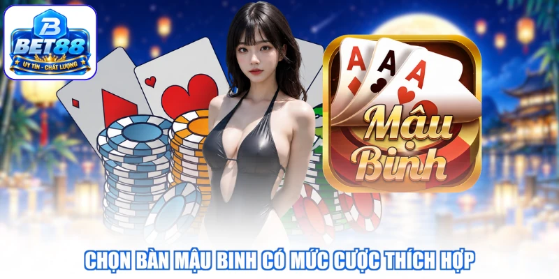Chọn bàn mậu binh có mức cược thích hợp