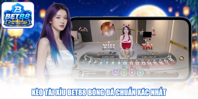 Kèo tài xỉu BET88 bóng đá chuẩn xác nhất