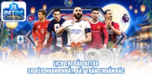 Lịch Thi Đấu BET88 - So Kèo Nhanh Nhất, Bắt Trận Chuẩn Xác