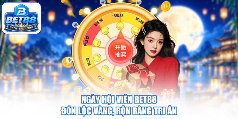 Ngày Hội Viên BET88 - Đón Lộc Vàng, Rộn Ràng Tri Ân