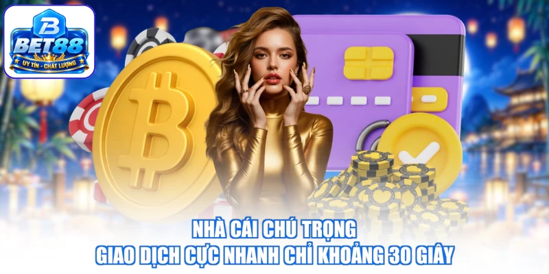 Nhà cái BET88 chú trọng giao dịch cực nhanh chỉ khoảng 30 giây