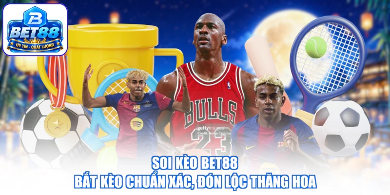 Soi Kèo BET88 - Bắt Kèo Chuẩn Xác, Đón Lộc Thăng Hoa