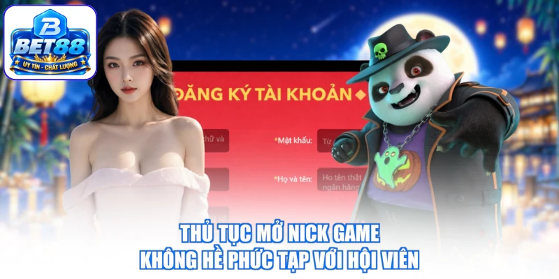 Thủ tục mở nick game không hề phức tạp với hội viên BET88
