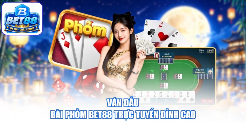 Ván đấu bài phỏm BET88 trực tuyến đỉnh cao