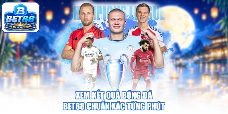 Xem kết quả bóng đá BET88 chuẩn xác từng phút